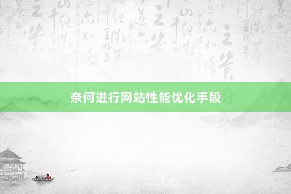 奈何进行网站性能优化手段